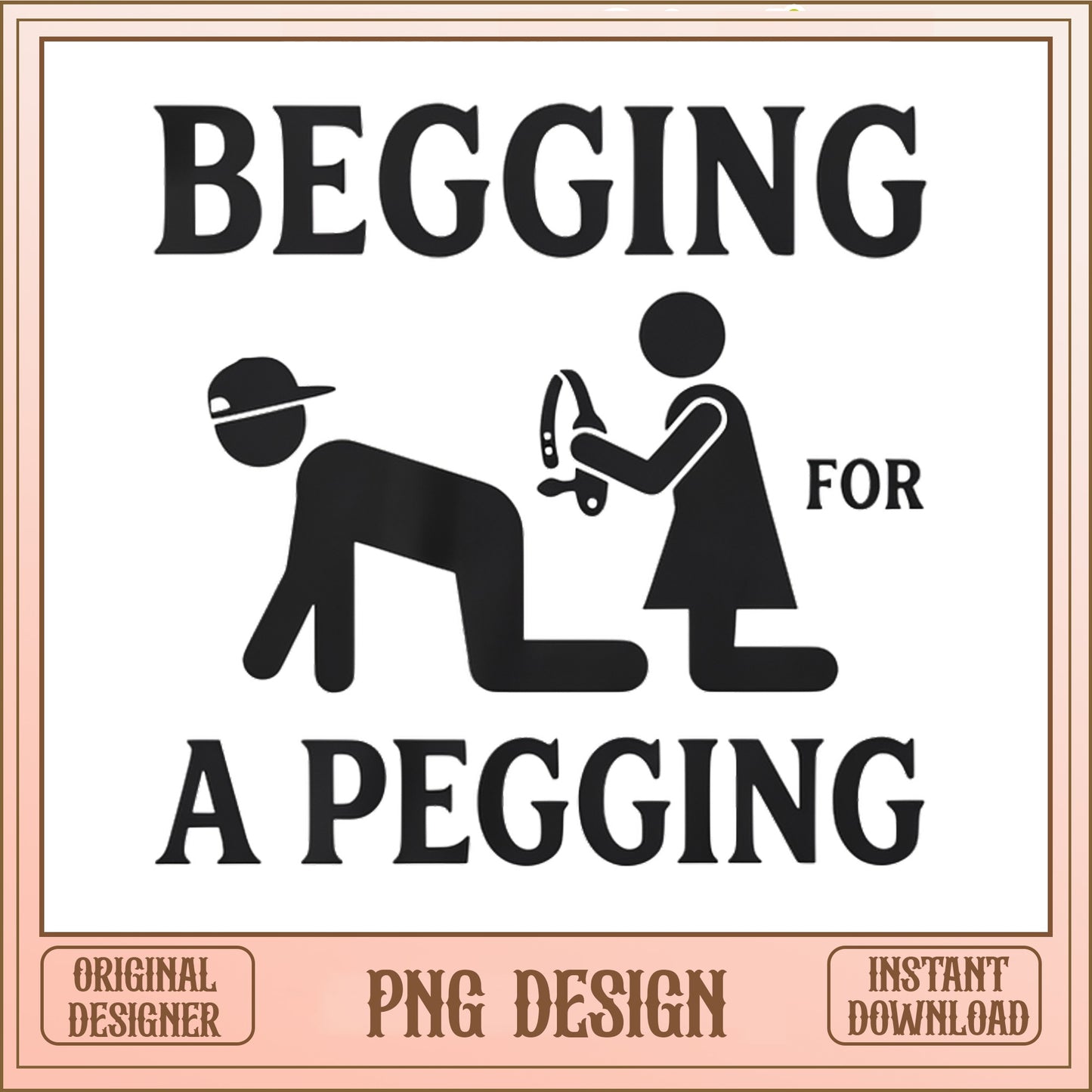 Begging For A Pegging PNG, Funny Adult Humor, Naughty Shirt PNG