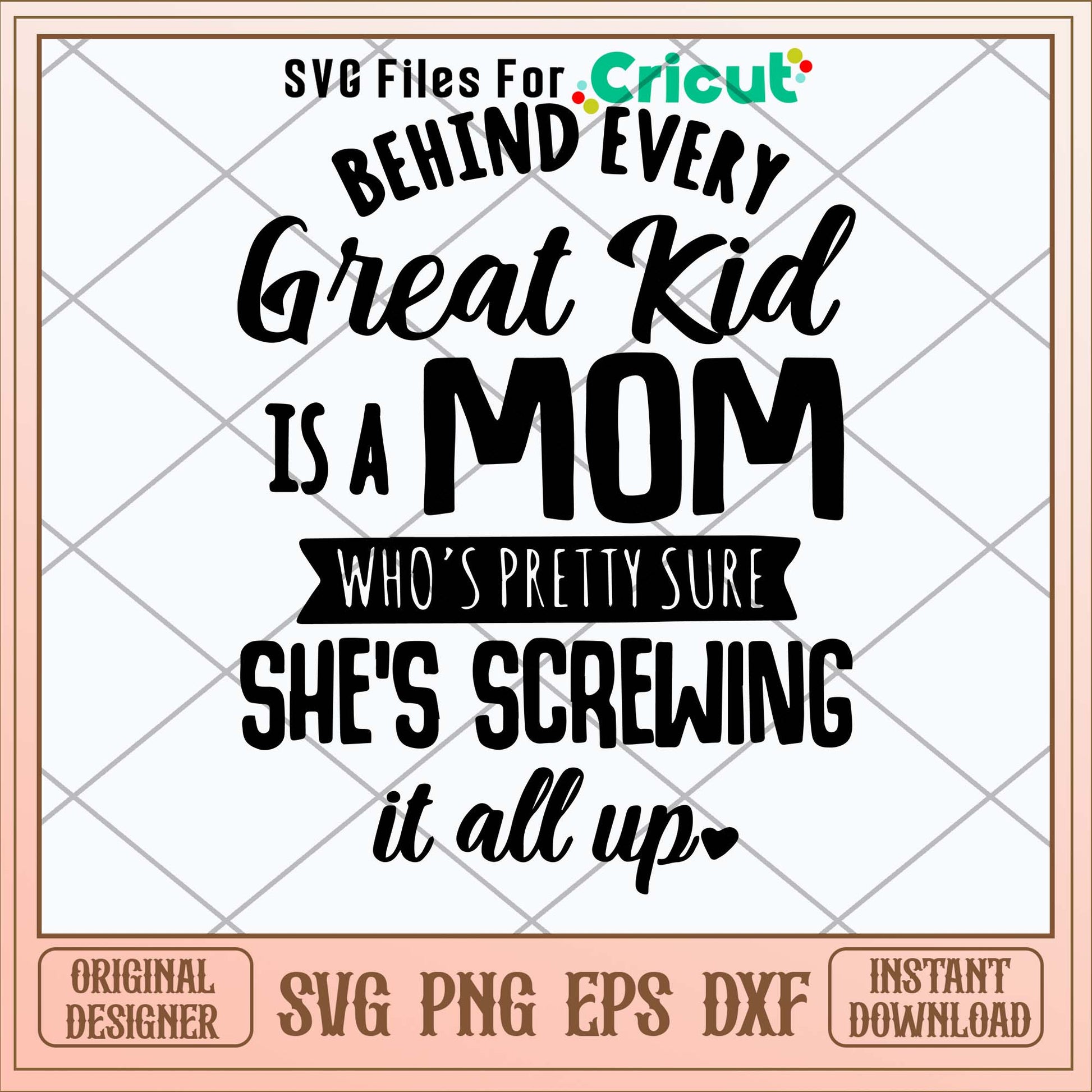 Behind Every Great Kid Is A Mom Who_s Pretty Sure She_s Screwing It All Up Svg-Svgfilesforcricut