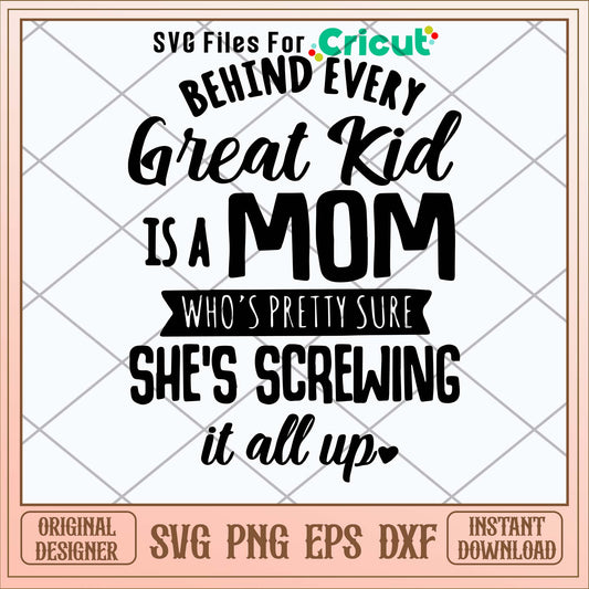 Behind Every Great Kid Is A Mom Who_s Pretty Sure She_s Screwing It All Up Svg-Svgfilesforcricut