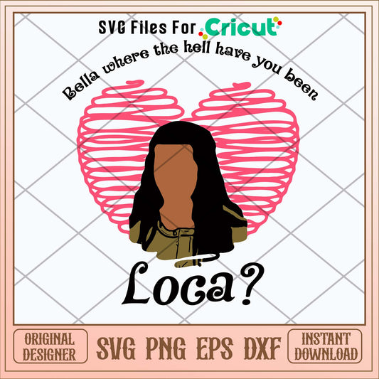 Bella Where The Hell Have You Been Loca Svg-Svgfilesforcricut