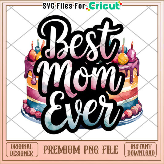 Best Mom Ever Cake PNG Design