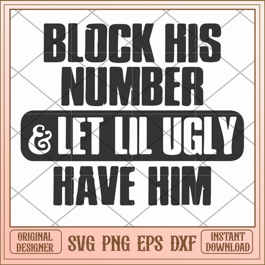 Block his number let lil ugly have him svg, block svg, funny svg