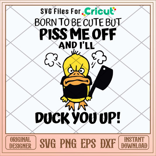 Born To Be Cute But Piss Me Off And I_ll Duck You Up! Svg-Svgfilesforcricut