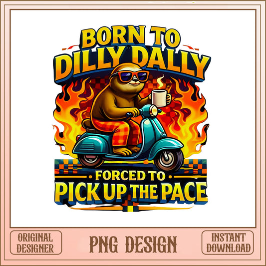 Born To Dilly Dally Sloth PNG, Funny Sloth Quote PNG, Sarcastic Shirt PNG