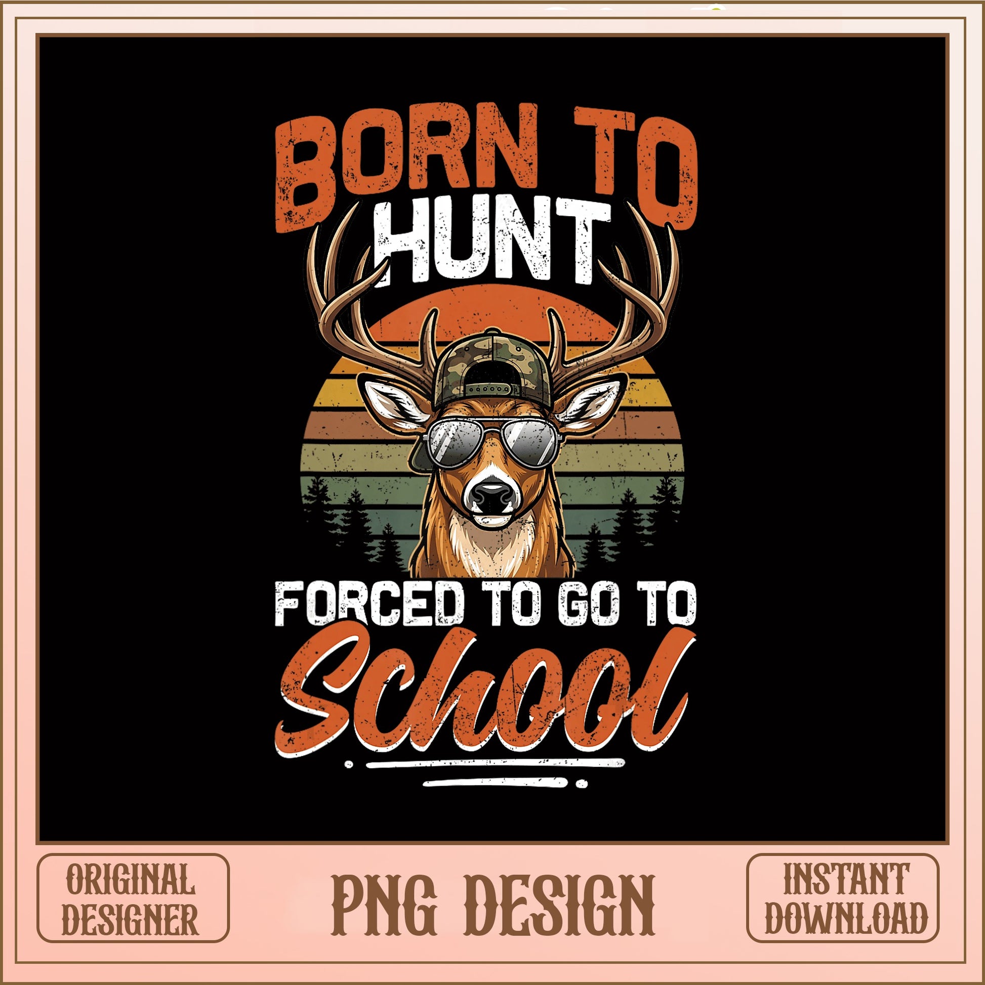 Born To Hunt Forced To Go To School PNG, Deer Hunting PNG, Hunter PNG