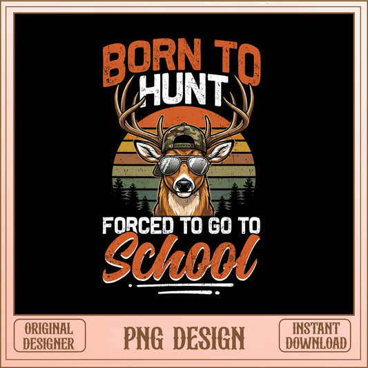 Born To Hunt Forced To Go To School PNG, Deer Hunting PNG, Hunter PNG