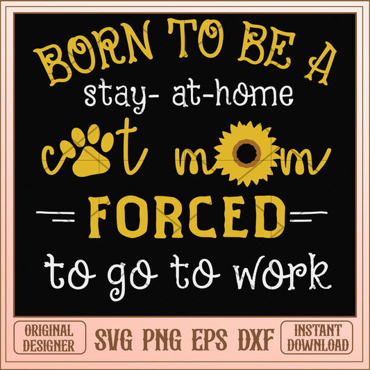 Born to be a stay at home cat mom forced to go to work svg