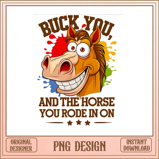 Buck You And The Horse You Rode In On, Funny Horse PNG, Western PNG