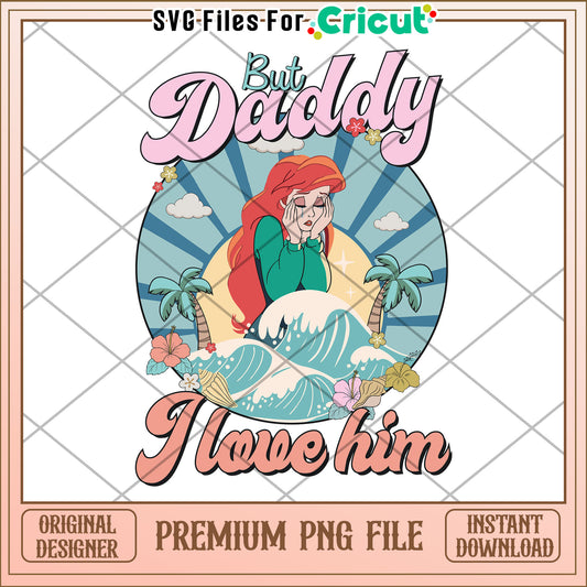 But daddy i love him png, the little mermaid png, ariel princess png
