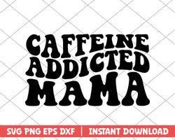 Caffeine addicted mama mothers day svg