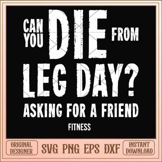 Can you die from leg day svg, leg day svg, funny svg