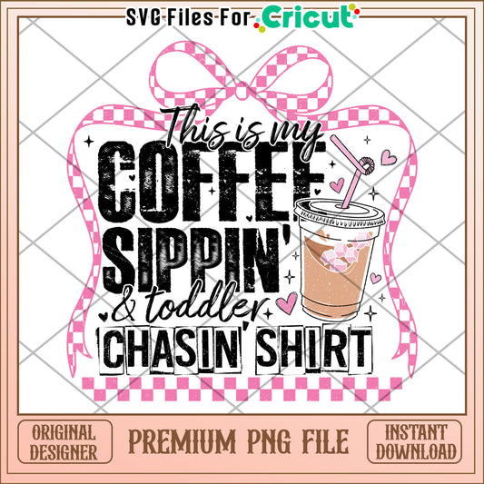 Coffee Sippin Toddler Chasin Mom Shirt PNG