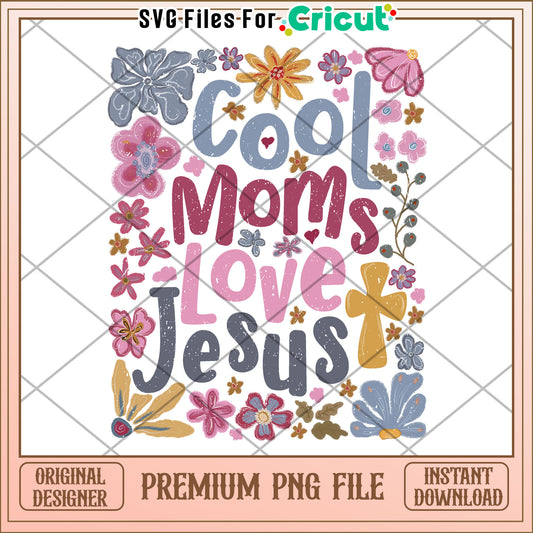 Cool Moms Love Jesus PNG Floral Design