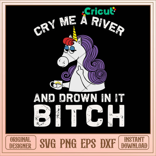 Cry Me A River And Drown In It Bitch Svg-Svgfilesforcricut