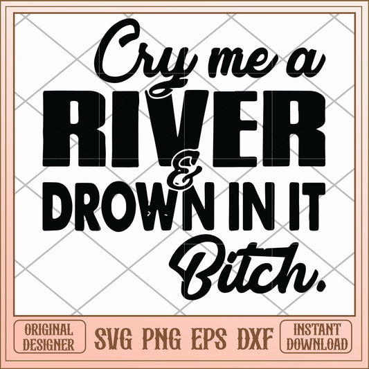 Cry me a river drown in it bitch svg, bitch svg, funny svg