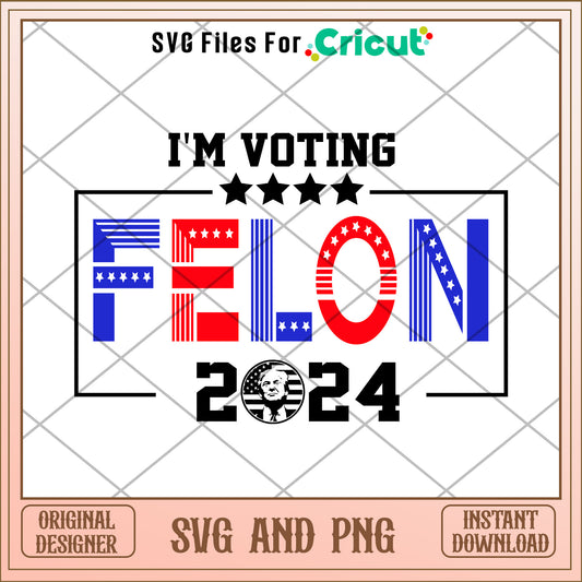 Trump 2024 I'm voting felon SVG