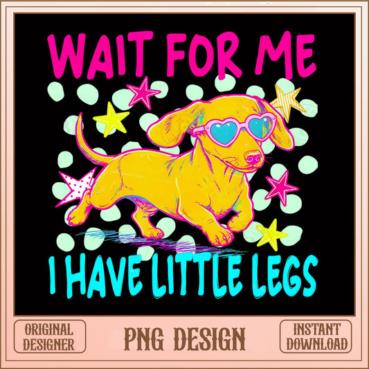 Dachshund Wait For Me I Have Little Legs, Funny Dog PNG, Weiner Dog PNG