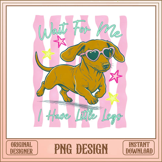 Dachshund Wait For Me I Have Little Legs PNG, Funny Dog PNG