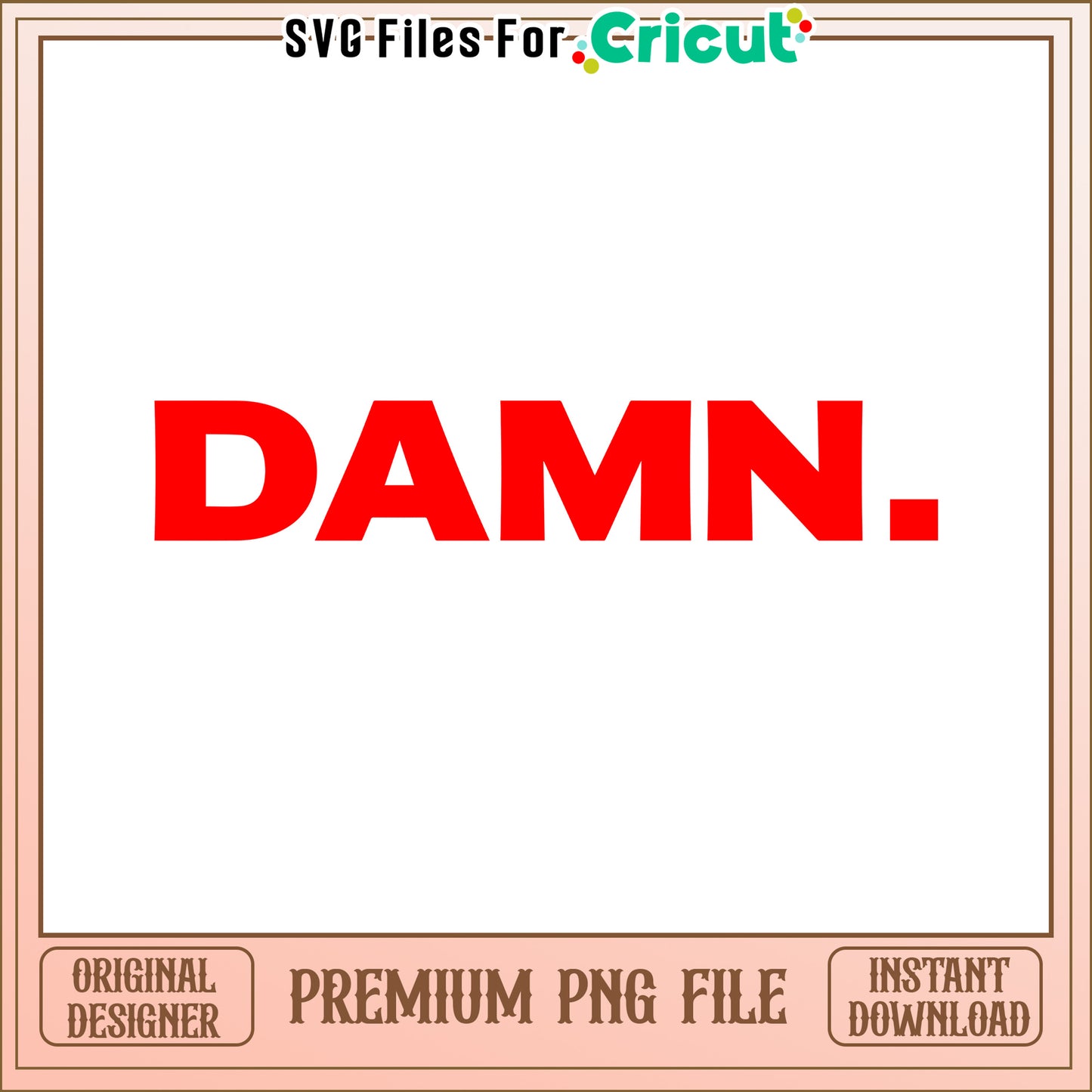 Damn PNG Cricut File Instant Download