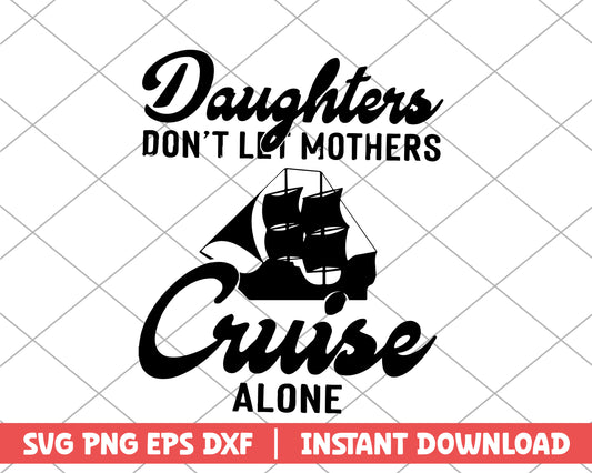 Daughters don't let mothers cruise alone mothers day svg