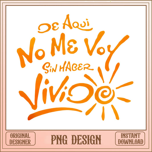 De Aqui No Me Voy Sin Haber Vivido PNG, Spanish Quote PNG