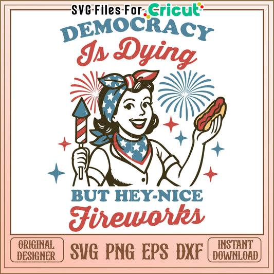 Democracy is dying but hey nice fireworks svg, sarcastic political quote svg
