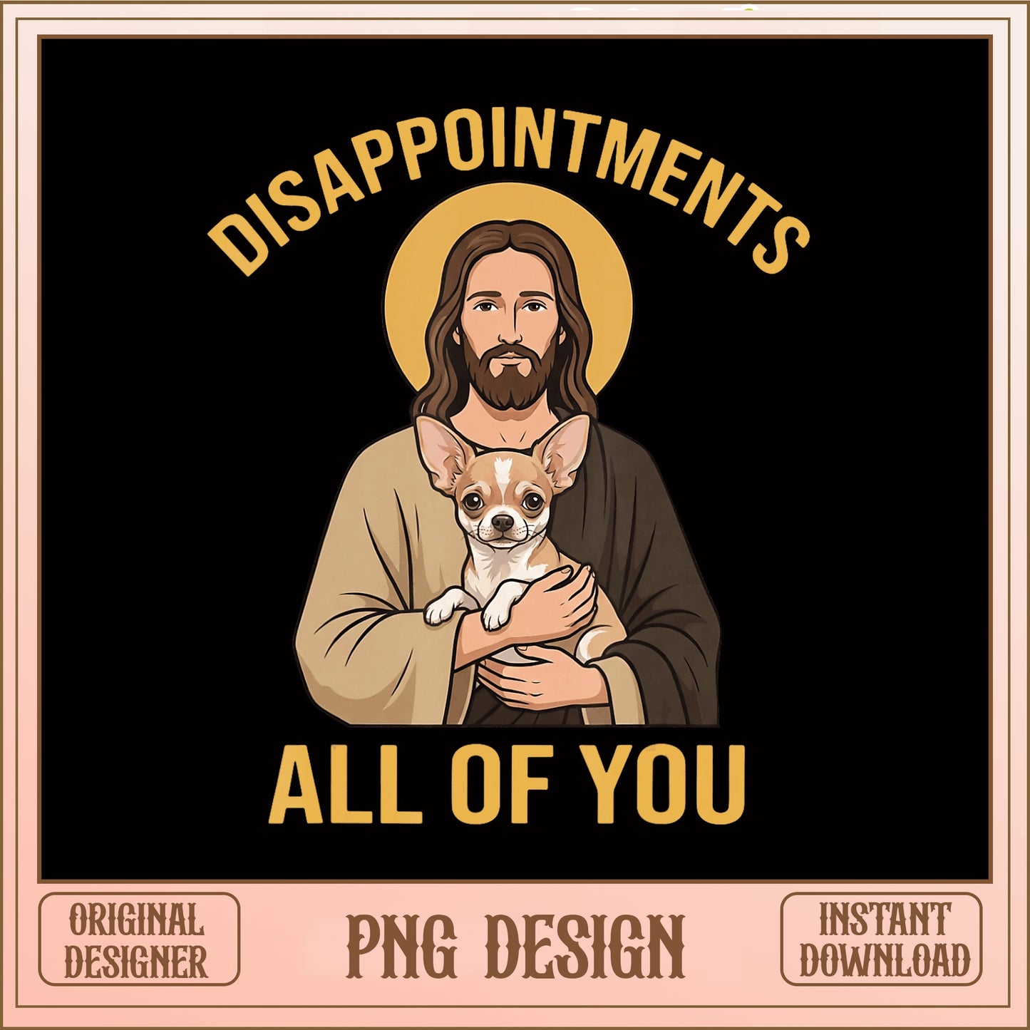 Disappointments All Of You Jesus Chihuahua, Funny Dog PNG, Sarcastic PNG
