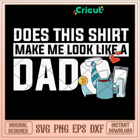 Does This Shirt Make Me Look Like A Dad Svg-Svgfilesforcricut