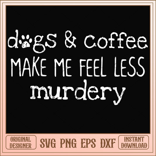 Dogs & coffee make me feel less murdery svg, dogs svg, funny svg