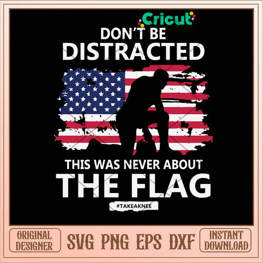 Don_t Be Distracted This Was Never About The Flag Svg-Svgfilesforcricut