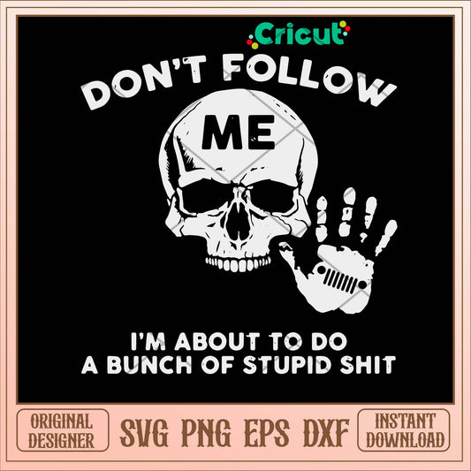 Don_t Follow Me I_m About To Do A Bunch Of Stupid Shit Svg-Svgfilesforcricut
