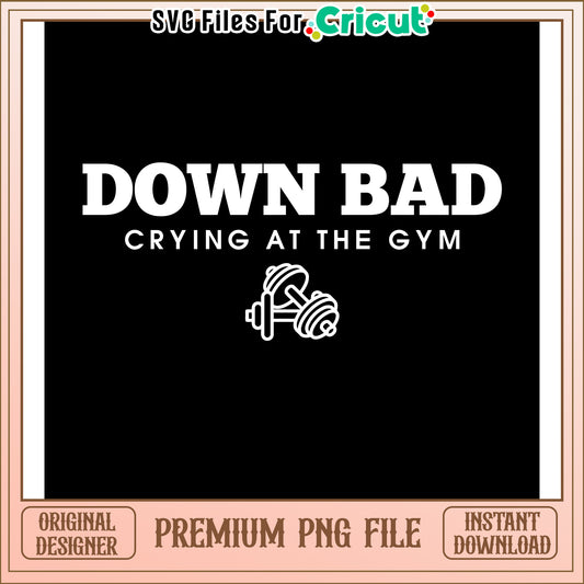 Down Bad Crying at the Gym PNG, Perfect Design for Cricut Users