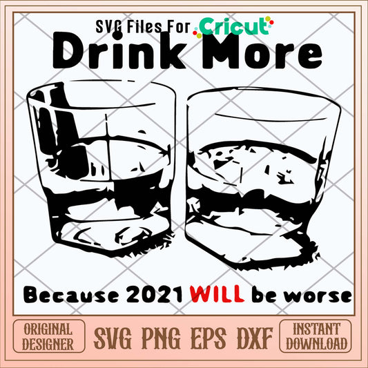 Drink More Because 2021 Will Be Worse Svg