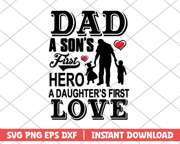 Dad A Son's First Hero A Daughter's First Love svg