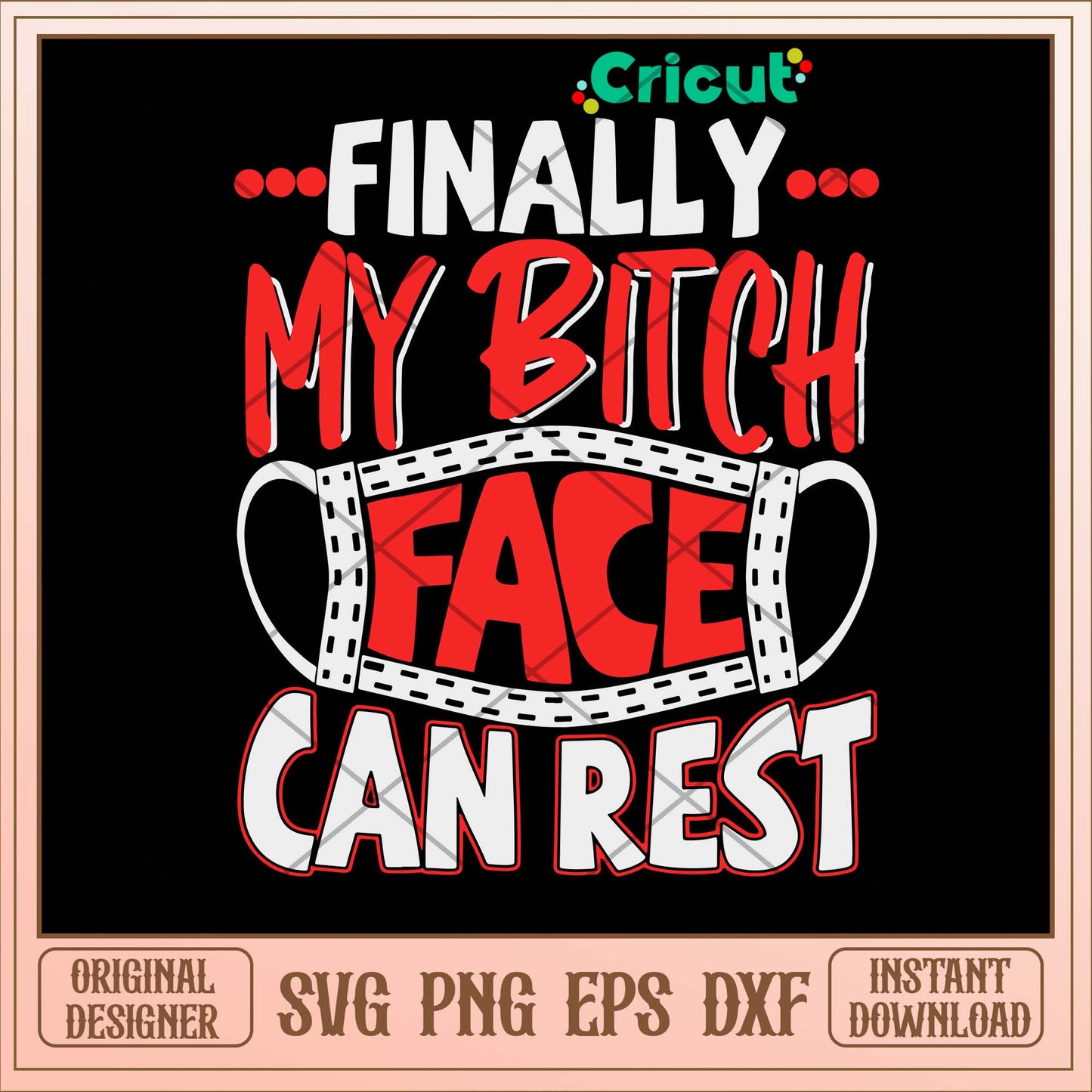 Finally My Bitch Face Can Rest Svg
