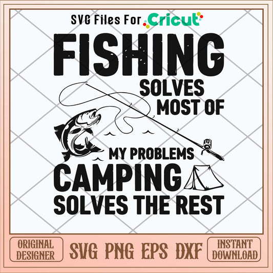 Fishing Solves Most Of My Problem Camping Solves The Rest Svg