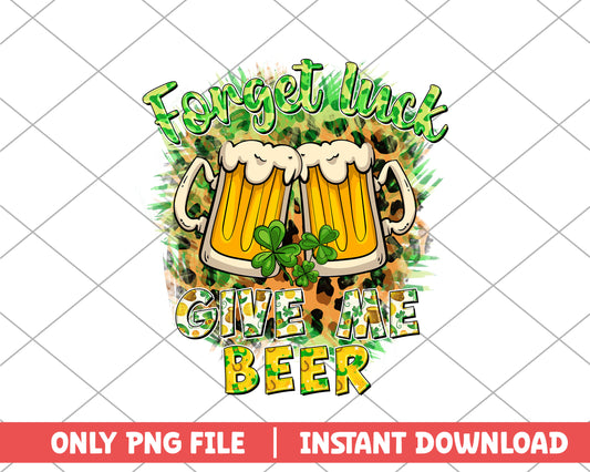 Forget luck give me beer st.patrick day png 