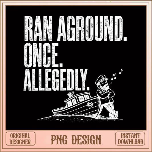Funny Boat Captain PNG, Ran Aground Once Allegedly, Boating Humor PNG