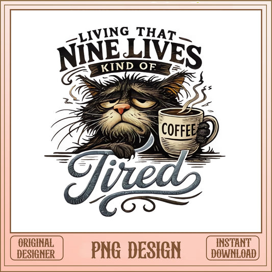 Funny Cat Coffee PNG, Nine Lives Tired Cat Shirt, Cat Lover PNG
