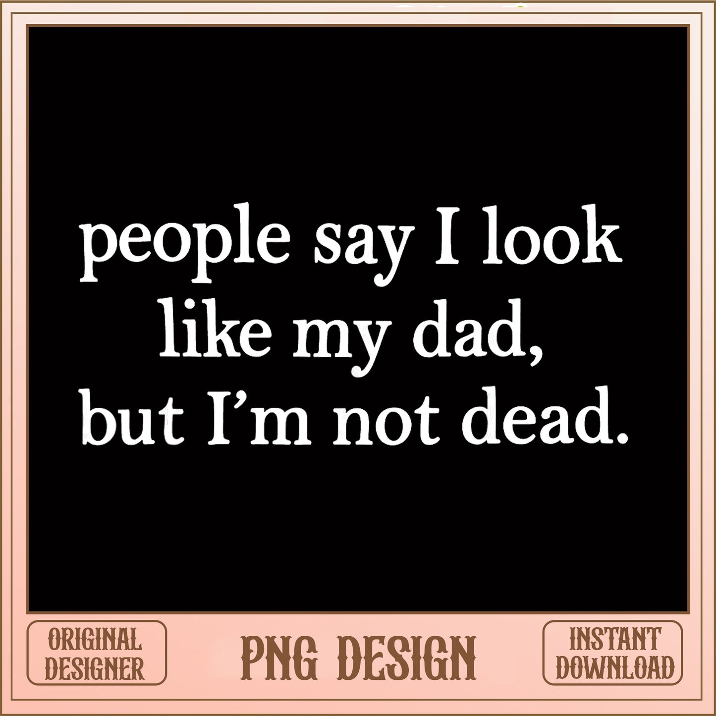 Funny Dad Quote PNG, I Look Like My Dad Shirt, Father PNG