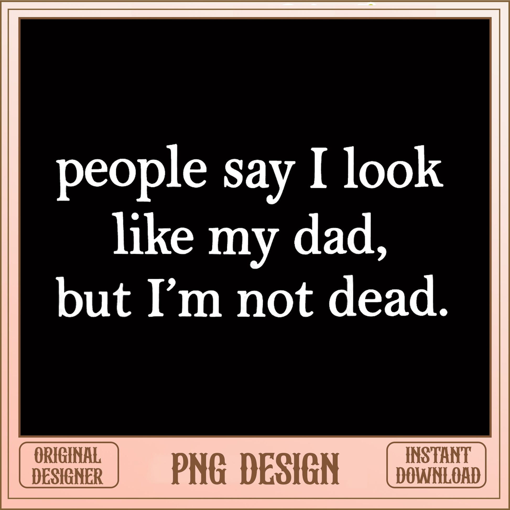 Funny Dad Quote PNG, I Look Like My Dad Shirt, Father PNG