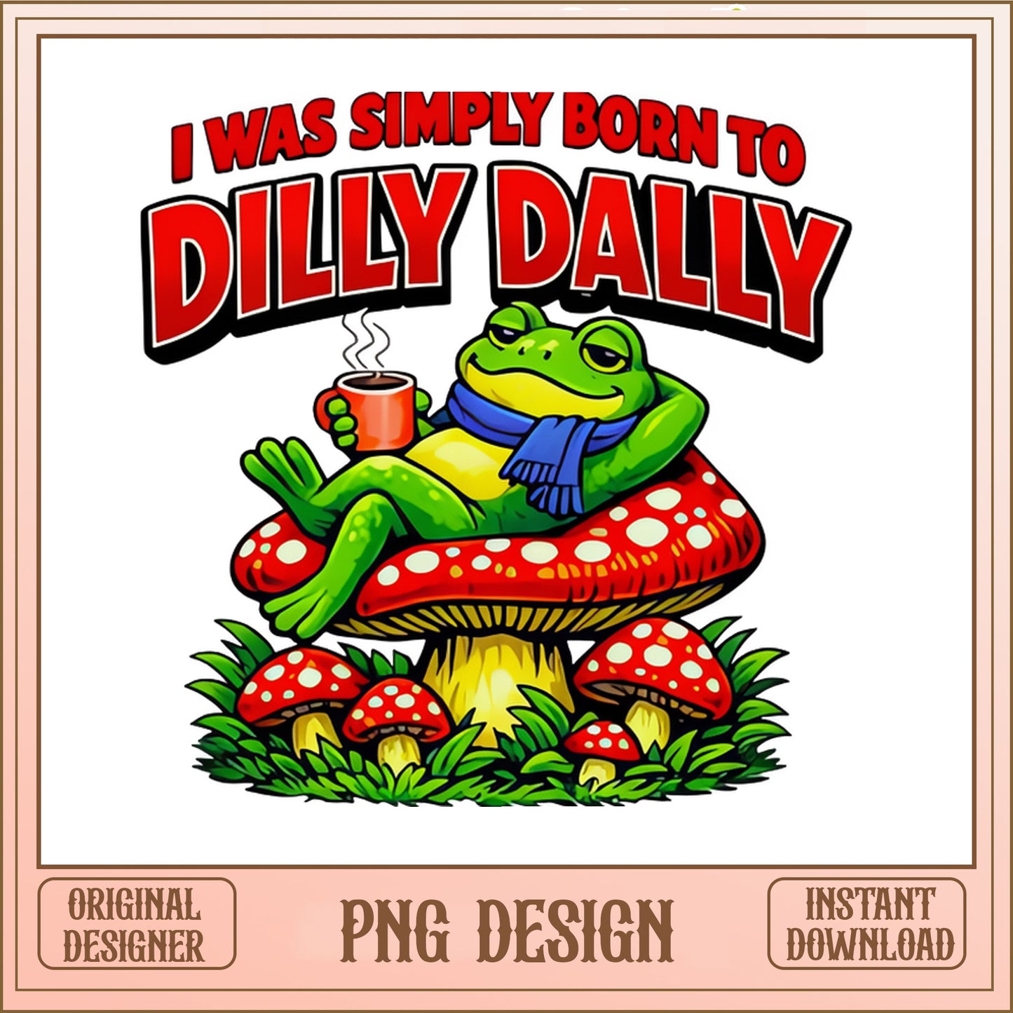 Funny Frog Dilly Dally Mushroom PNG, Lazy Frog PNG, Frog Lover PNG