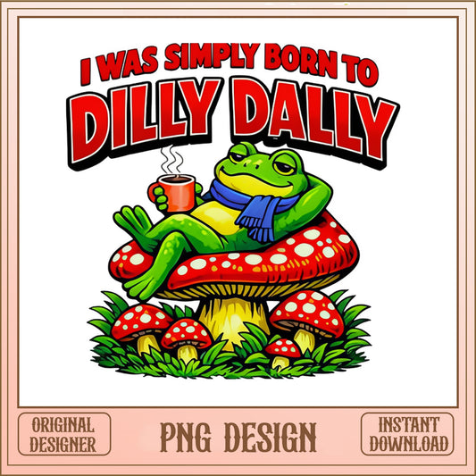 Funny Frog Dilly Dally Mushroom PNG, Lazy Frog PNG, Frog Lover PNG