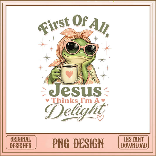 Funny Frog Jesus Thinks Im A Delight PNG, Sassy Frog PNG, Christian Quote PNG