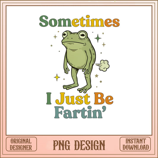 Funny Frog Sometimes I Just Be Fartin PNG, Frog Meme PNG, Sarcastic Humor PNG