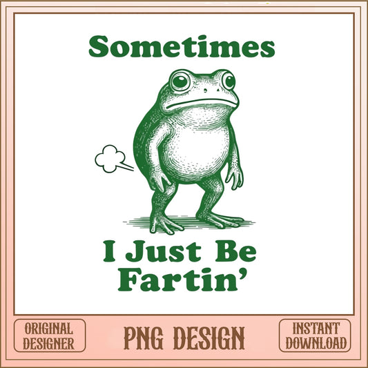 Funny Frog Sometimes I Just Be Fartin PNG, Humor Frog PNG, Sarcastic Quote PNG