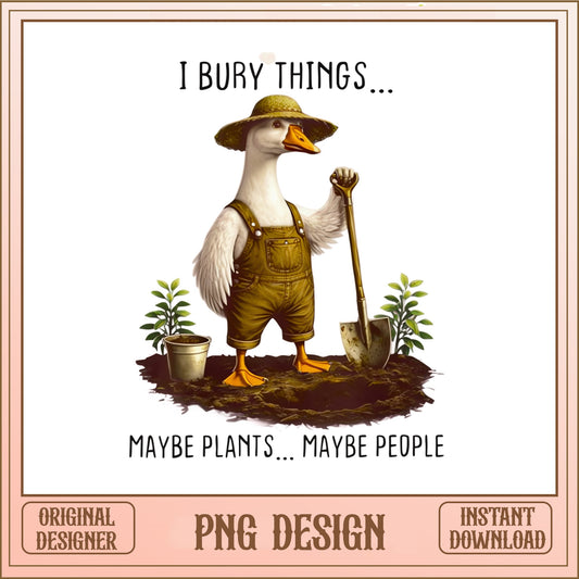 Funny Gardener Duck PNG, I Bury Things Maybe People, Humor PNG