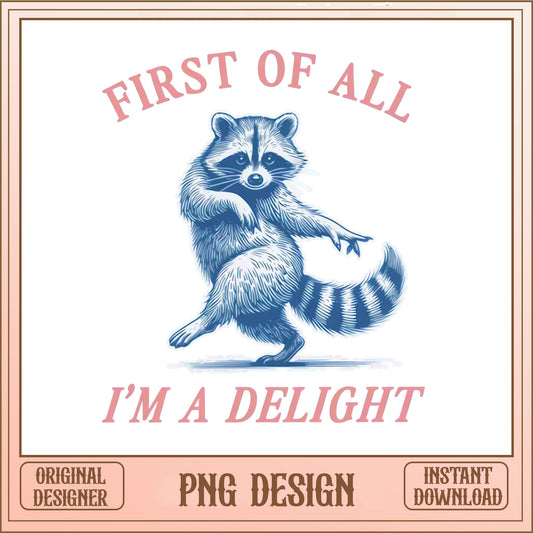 Funny Raccoon First Of All Im A Delight PNG, Sarcastic PNG, Trendy PNG