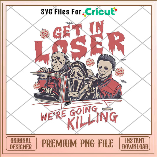 Get In Loser Were Going Killing png, Horror Characters png, Digital Download