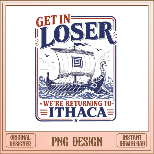 Get In Loser Returning To Ithaca PNG, Greek Ship PNG, Funny Quote PNG